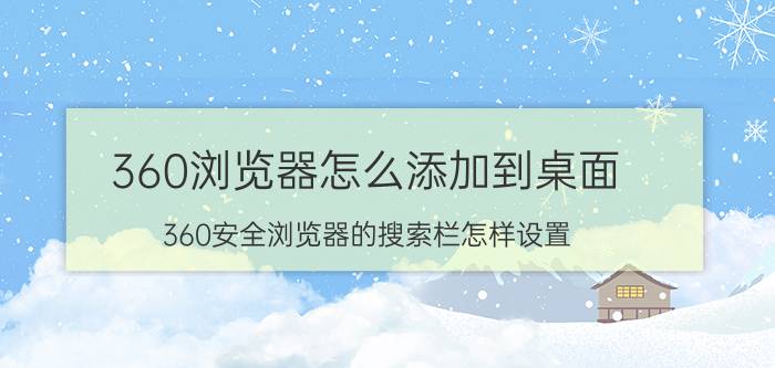 360浏览器怎么添加到桌面 360安全浏览器的搜索栏怎样设置？